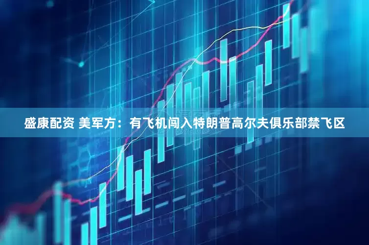 盛康配资 美军方：有飞机闯入特朗普高尔夫俱乐部禁飞区