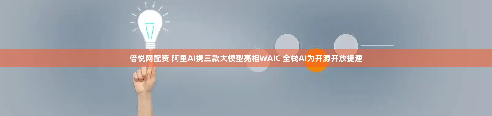 倍悦网配资 阿里AI携三款大模型亮相WAIC 全栈AI为开源开放提速
