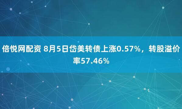 倍悦网配资 8月5日岱美转债上涨0.57%，转股溢价率57.46%